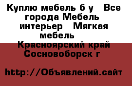 Куплю мебель б/у - Все города Мебель, интерьер » Мягкая мебель   . Красноярский край,Сосновоборск г.